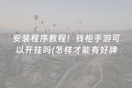 安装程序教程！钱柜手游可以开挂吗(怎样才能有好牌)