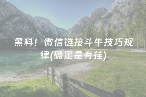 黑料！微信链接斗牛技巧规律(确定是有挂)