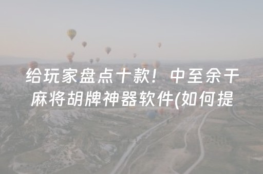 给玩家盘点十款！中至余干麻将胡牌神器软件(如何提高胜率)