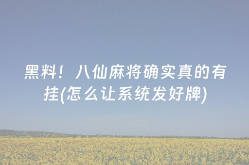 黑料！八仙麻将确实真的有挂(怎么让系统发好牌)