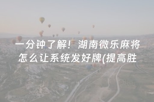 一分钟了解！湖南微乐麻将怎么让系统发好牌(提高胜率软件)