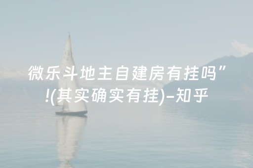 微乐斗地主自建房有挂吗”!(其实确实有挂)-知乎