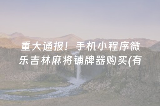 重大通报！手机小程序微乐吉林麻将铺牌器购买(有什么赢的技巧)