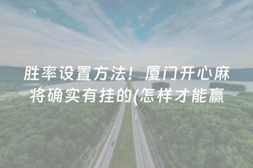 胜率设置方法！厦门开心麻将确实有挂的(怎样才能赢)