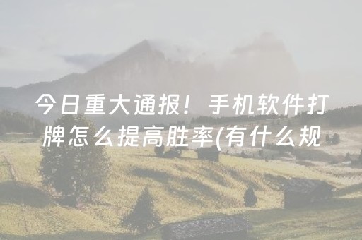 今日重大通报！手机软件打牌怎么提高胜率(有什么规律)
