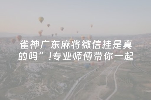 雀神广东麻将微信挂是真的吗”!专业师傅带你一起了解（详细教程）-知乎