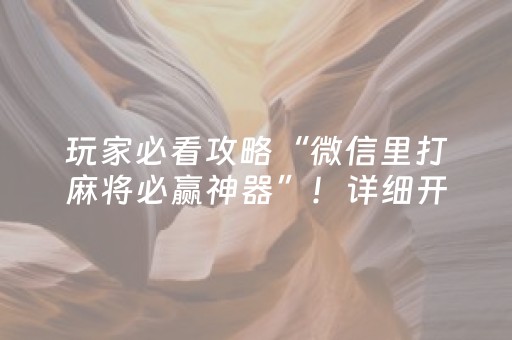 玩家必看攻略“微信里打麻将必赢神器”！详细开挂教程（确实真的有挂)-知乎
