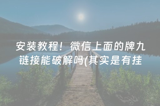 安装教程！微信上面的牌九链接能破解吗(其实是有挂确实有挂)