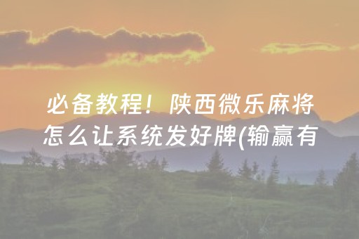 必备教程！陕西微乐麻将怎么让系统发好牌(输赢有规律)