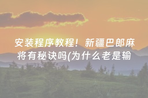 安装程序教程！新疆巴郎麻将有秘诀吗(为什么老是输)