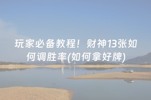 玩家必备教程！财神13张如何调胜率(如何拿好牌)