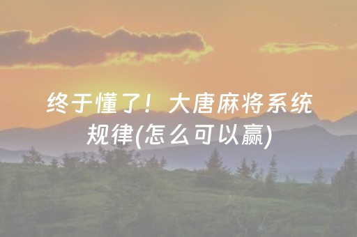 终于懂了！大唐麻将系统规律(怎么可以赢)