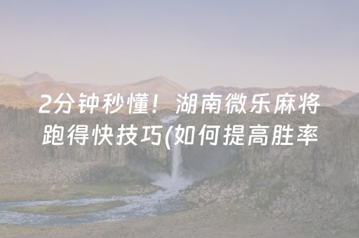 2分钟秒懂！湖南微乐麻将跑得快技巧(如何提高胜率)