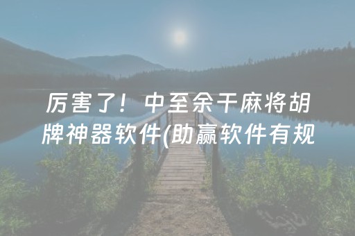厉害了！中至余干麻将胡牌神器软件(助赢软件有规律吗)