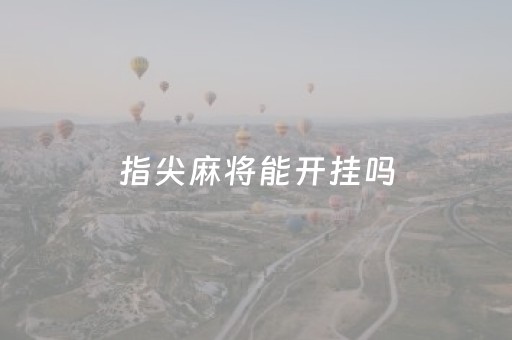 指尖麻将能开挂吗（指尖麻将开挂神器）