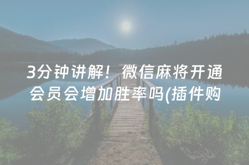 3分钟讲解！微信麻将开通会员会增加胜率吗(插件购买输赢规律)