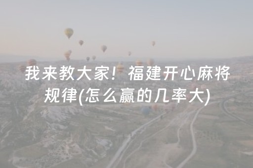 我来教大家！福建开心麻将规律(怎么赢的几率大)