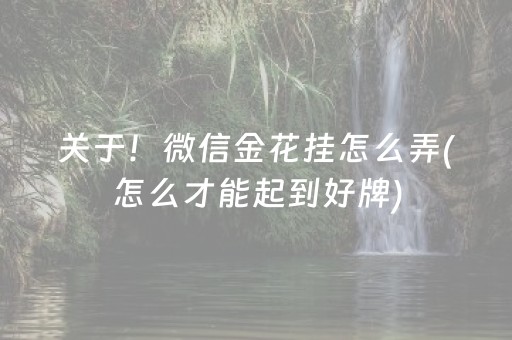 关于！微信金花挂怎么弄(怎么才能起到好牌)