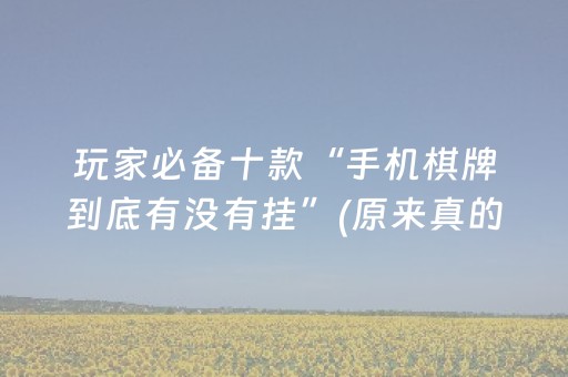 玩家必备十款“手机棋牌到底有没有挂”(原来真的有挂)-知乎