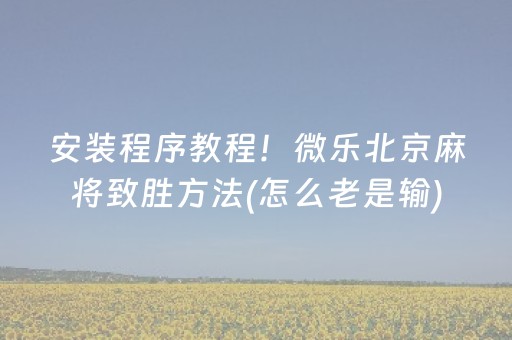 安装程序教程！微乐北京麻将致胜方法(怎么老是输)