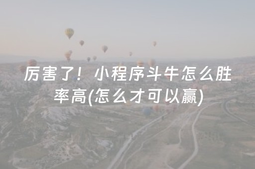 厉害了！小程序斗牛怎么胜率高(怎么才可以赢)