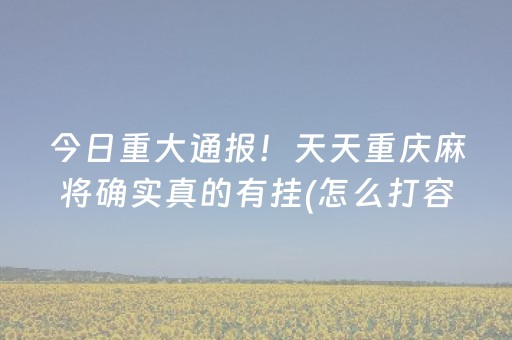 今日重大通报！天天重庆麻将确实真的有挂(怎么打容易赢)