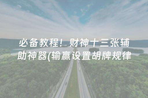 必备教程！财神十三张辅助神器(输赢设置胡牌规律)