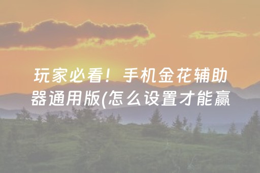 玩家必看！手机金花辅助器通用版(怎么设置才能赢)