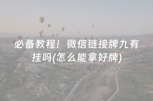 必备教程！微信链接牌九有挂吗(怎么能拿好牌)