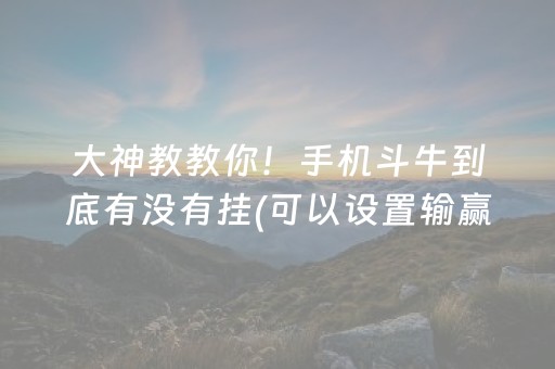 大神教教你！手机斗牛到底有没有挂(可以设置输赢吗)