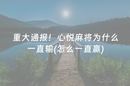 重大通报！心悦麻将为什么一直输(怎么一直赢)