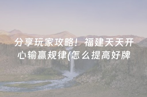分享玩家攻略！福建天天开心输赢规律(怎么提高好牌率)