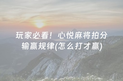 玩家必看！心悦麻将拍分输赢规律(怎么打才赢)