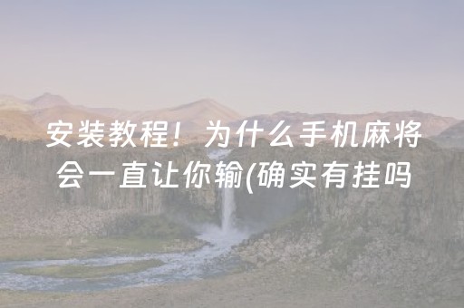 安装教程！为什么手机麻将会一直让你输(确实有挂吗)