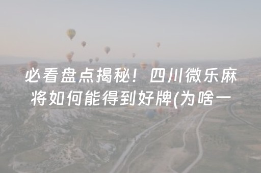 必看盘点揭秘！四川微乐麻将如何能得到好牌(为啥一直输)