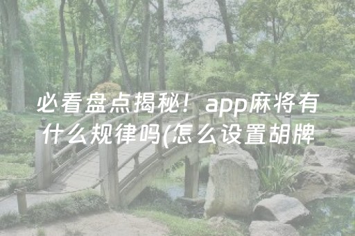必看盘点揭秘！app麻将有什么规律吗(怎么设置胡牌)