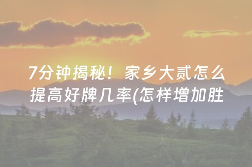 7分钟揭秘！家乡大贰怎么提高好牌几率(怎样增加胜率)