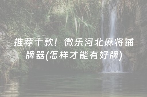 推荐十款！微乐河北麻将铺牌器(怎样才能有好牌)