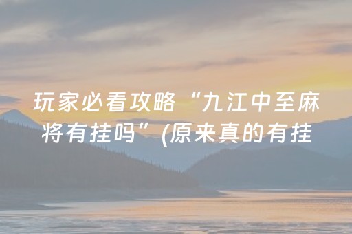 玩家必看攻略“九江中至麻将有挂吗”(原来真的有挂)-知乎