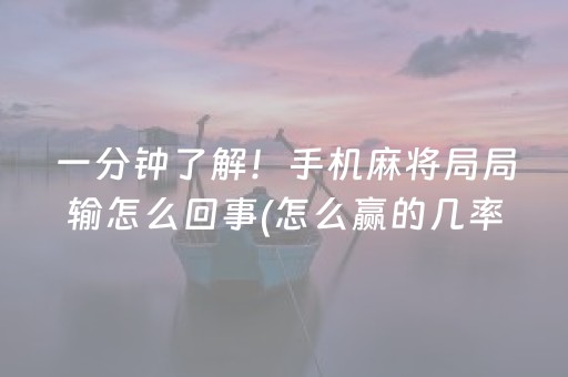 一分钟了解！手机麻将局局输怎么回事(怎么赢的几率大)