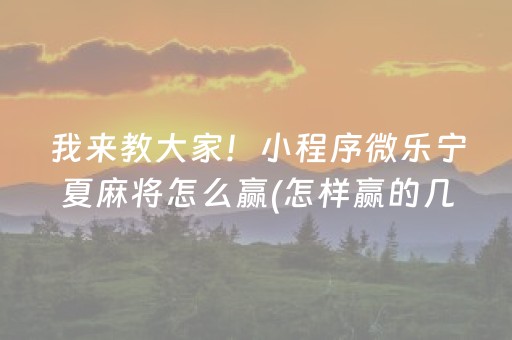 我来教大家！小程序微乐宁夏麻将怎么赢(怎样赢的几率大)