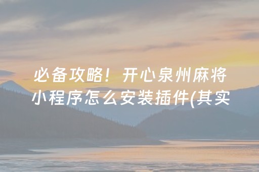 必备攻略！开心泉州麻将小程序怎么安装插件(其实确实有挂)
