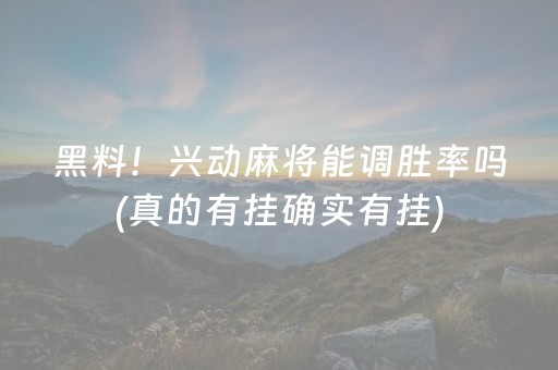黑料！兴动麻将能调胜率吗(真的有挂确实有挂)