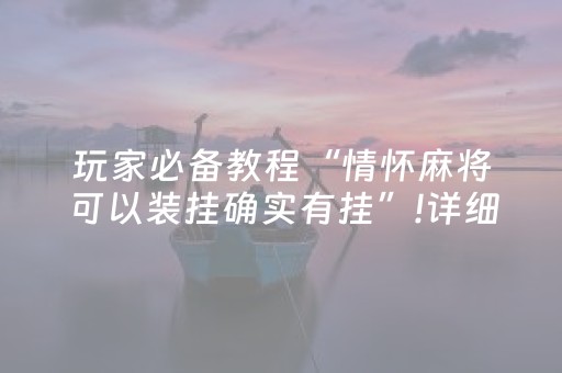 玩家必备教程“情怀麻将可以装挂确实有挂”!详细开挂教程-知乎