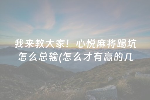 我来教大家！心悦麻将踢坑怎么总输(怎么才有赢的几率)