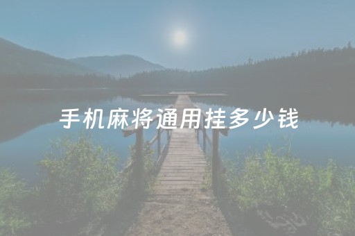 手机麻将通用挂多少钱（手机麻将万能挂多少钱）