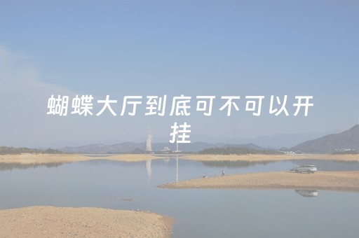 蝴蝶大厅到底可不可以开挂（蝴蝶大厅拼三张骗局）