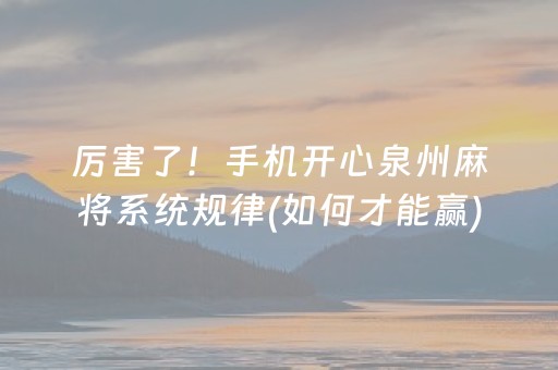 厉害了！手机开心泉州麻将系统规律(如何才能赢)