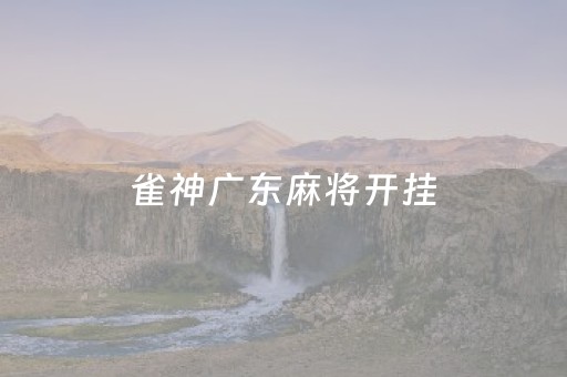 雀神广东麻将开挂（全民雀神麻将有挂吗）