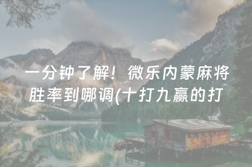 一分钟了解！微乐内蒙麻将胜率到哪调(十打九赢的打法)